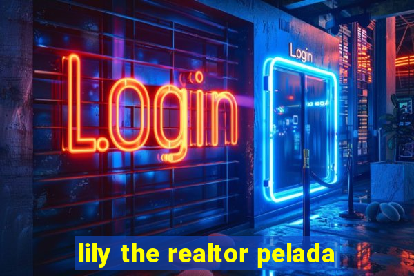 lily the realtor pelada